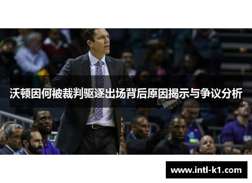 沃顿因何被裁判驱逐出场背后原因揭示与争议分析