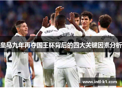 皇马九年再夺国王杯背后的四大关键因素分析