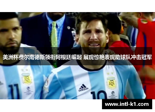 美洲杯费尔南德斯领衔阿根廷崛起 展现惊艳表现助球队冲击冠军