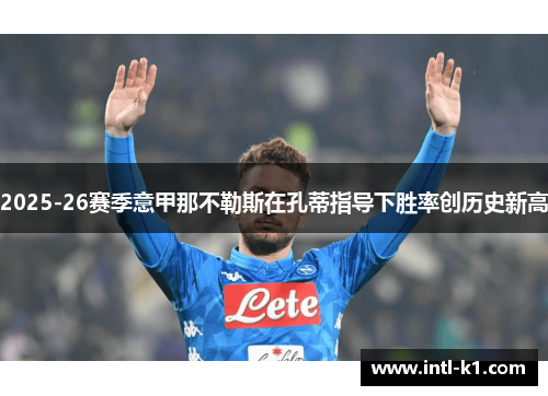 2025-26赛季意甲那不勒斯在孔蒂指导下胜率创历史新高