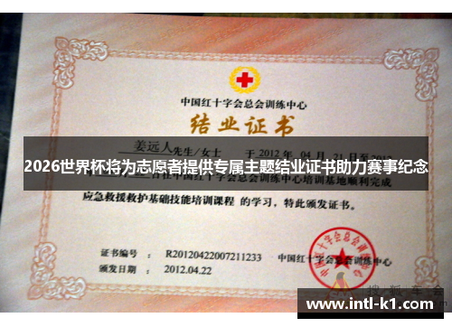 2026世界杯将为志愿者提供专属主题结业证书助力赛事纪念