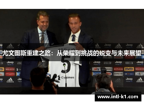 尤文图斯重建之路：从荣耀到挑战的蜕变与未来展望