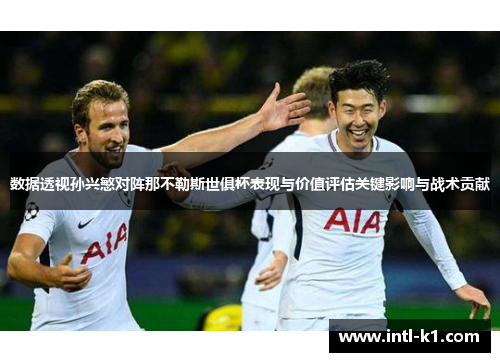 数据透视孙兴慜对阵那不勒斯世俱杯表现与价值评估关键影响与战术贡献 数据透视孙兴慜对阵那不勒斯世俱杯表现与价值评估关键影响与战术贡献