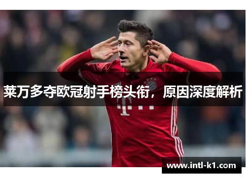 莱万多夺欧冠射手榜头衔，原因深度解析
