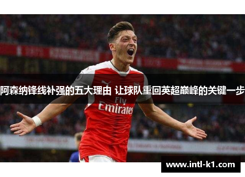 阿森纳锋线补强的五大理由 让球队重回英超巅峰的关键一步 阿森纳锋线补强的五大理由 让球队重回英超巅峰的关键一步