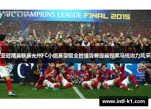 亚冠精英联赛光州FC小组赛豪取全胜强势晋级展现黑马统治力风采 亚冠精英联赛光州FC小组赛豪取全胜强势晋级展现黑马统治力风采